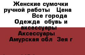 Женские сумочки ручной работы › Цена ­ 13 000 - Все города Одежда, обувь и аксессуары » Аксессуары   . Амурская обл.,Зея г.